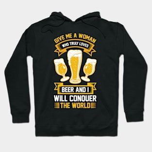 Give me a woman who loves beer and I will conquer the world T Shirt For Women Men Hoodie